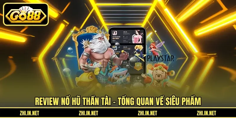 Review nổ hũ thần tài - Tổng quan về siêu phẩm